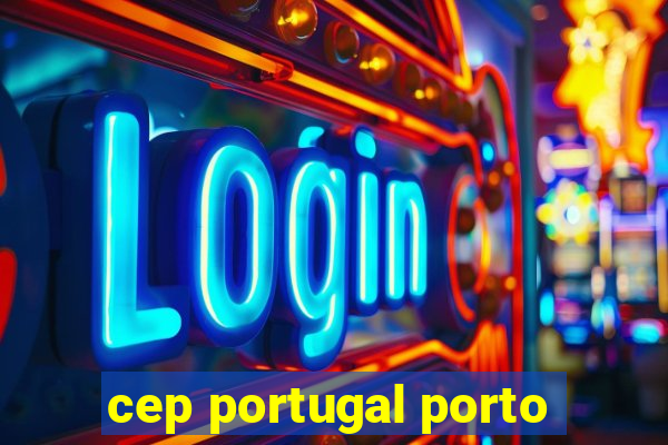 cep portugal porto